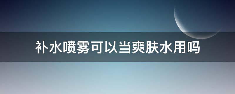 补水喷雾可以当爽肤水用吗 颐莲补水喷雾可以当爽肤水用吗