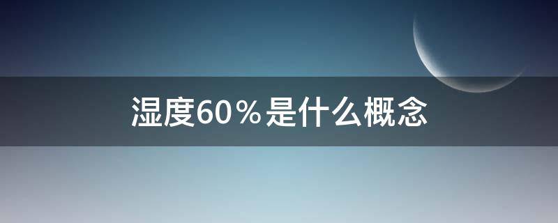湿度60％是什么概念（天气预报湿度60%是什么概念）