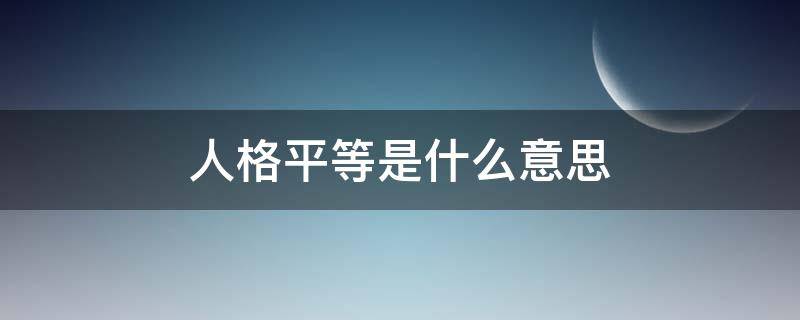 人格平等是什么意思(人格是平等的)