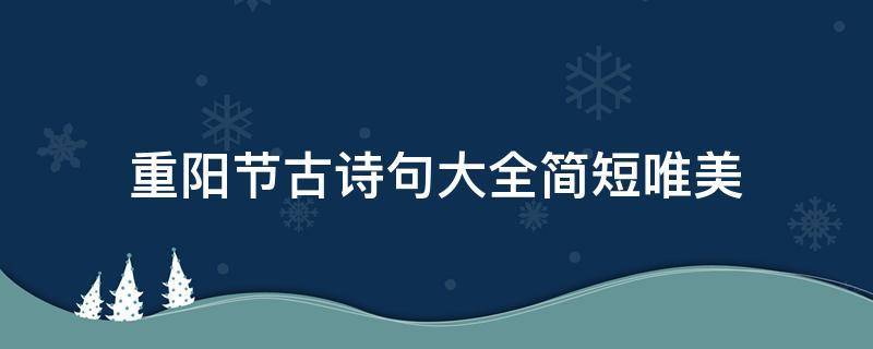重阳节古诗句大全简短唯美 重阳节的古诗简短