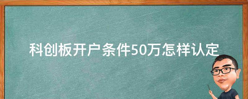 科创板开户条件50万怎样认定 科创板开户条件50万怎样认定 国债
