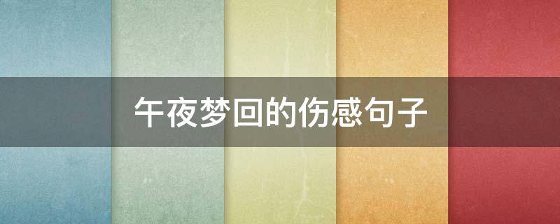午夜梦回的伤感句子(午夜梦回的伤感句子说说)