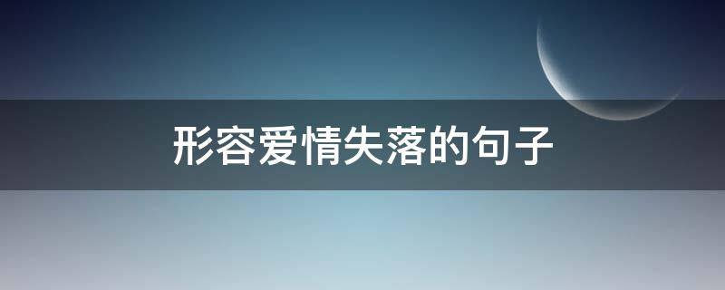 形容爱情失落的句子 关于爱情失落的句子
