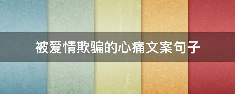 被爱情欺骗的心痛文案句子 被爱情欺骗的心痛文案句子图片