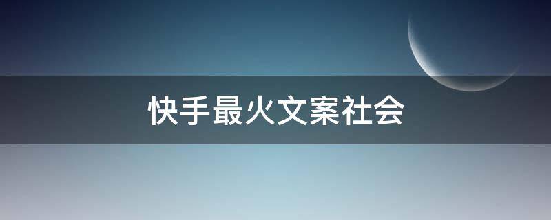 快手最火文案社会 关于社会的快手文案
