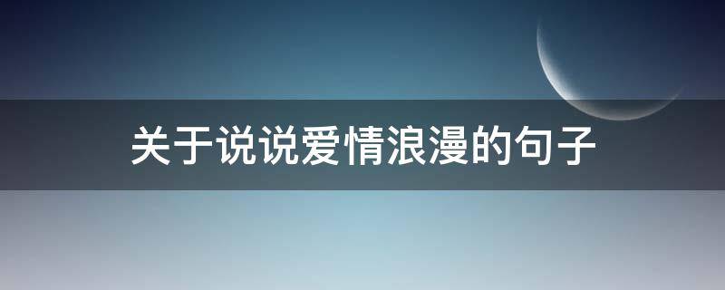 关于说说爱情浪漫的句子 关于说说爱情浪漫的句子短句