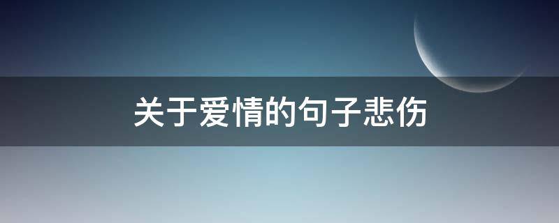 关于爱情的句子悲伤 关于爱情的句子悲伤简短