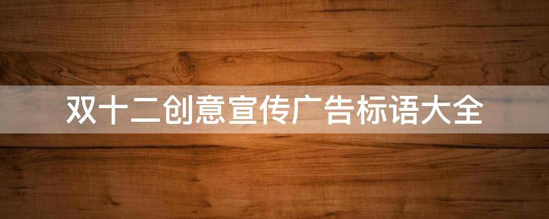 双十二创意宣传广告标语大全（双十二创意宣传广告标语大全集）