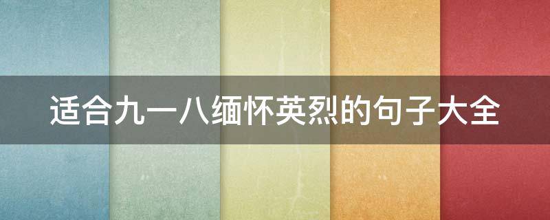 适合九一八缅怀英烈的句子大全（九一八缅怀先烈作文）