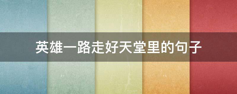 英雄一路走好天堂里的句子 英雄一路走好天堂里的句子是什么
