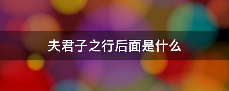 夫君子之行后面是什么 夫君子之行后面是什么俭以养德