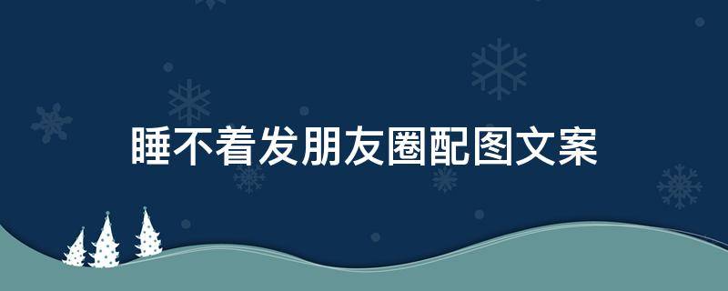 睡不着发朋友圈配图文案 睡觉发朋友圈文案