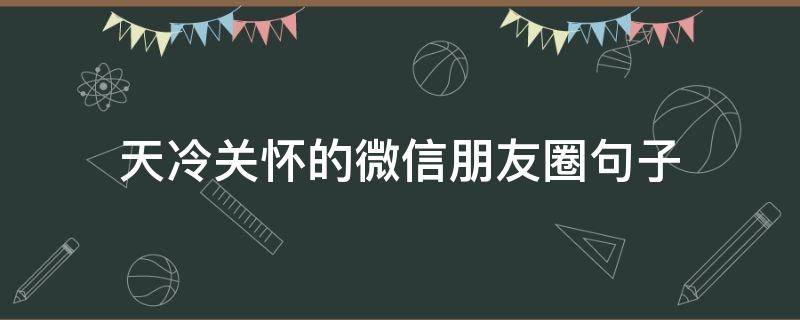 天冷关怀的微信朋友圈句子（天气冷了关心的朋友圈说说）