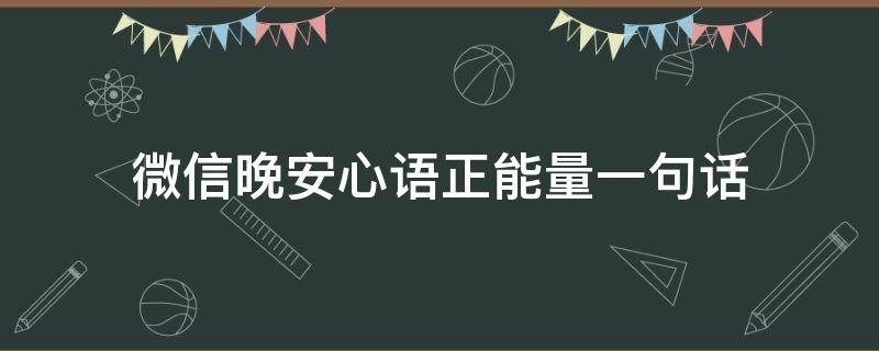 微信晚安心语正能量一句话 晚安心语正能量 一句话