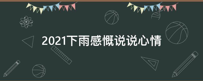 2021下雨感慨说说心情 2021年今日雨水说说心情