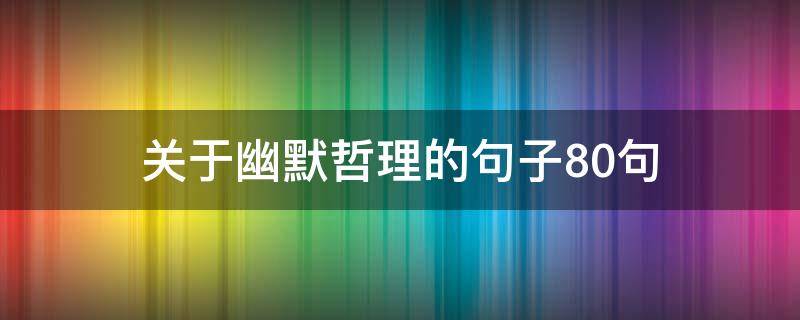 关于幽默哲理的句子10句（幽默有哲理的句子）
