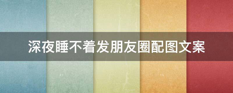 深夜睡不着发朋友圈配图文案（晚上睡觉发朋友圈的文案）