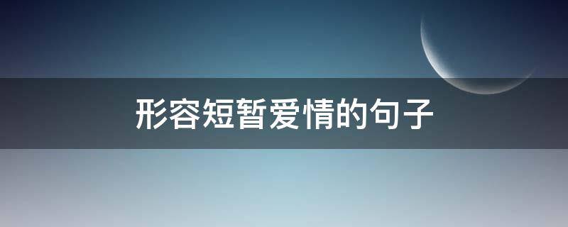 形容短暂爱情的句子 形容短暂的爱情的句子