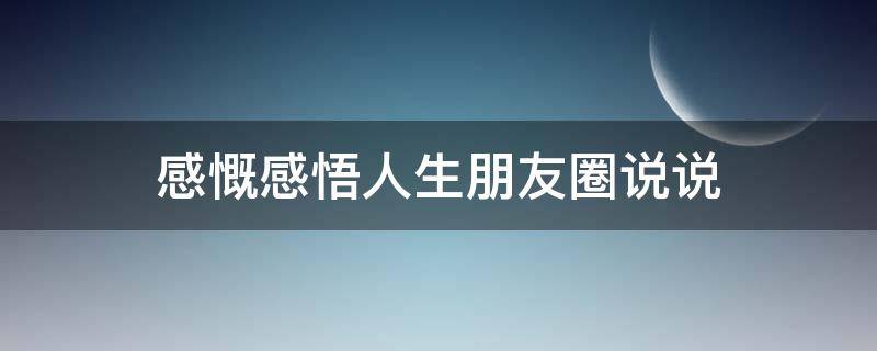 感慨感悟人生朋友圈说说 感慨感悟人生朋友圈说说图片