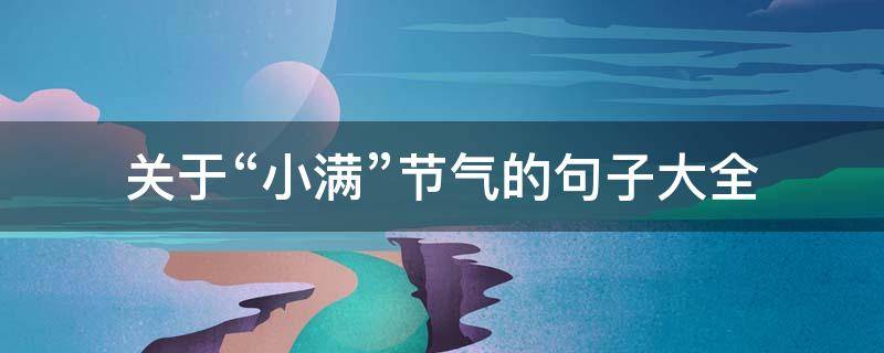 关于“小满”节气的句子大全（小满节气怎么说）