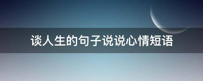 谈人生的句子说说心情短语 谈谈人生的说说