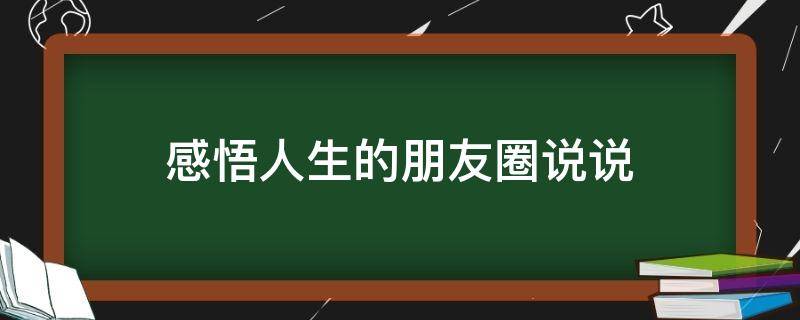 感悟人生的朋友圈说说 人生感悟的朋友圈说说大全