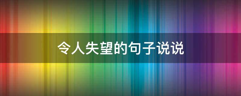 令人失望的句子说说 令人失望的句子说说心情