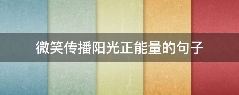 微笑传播阳光正能量的句子 微笑传播阳光正能量的句子英语