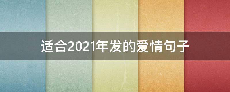 适合2021年发的爱情句子（适合2021年发的爱情句子图片）
