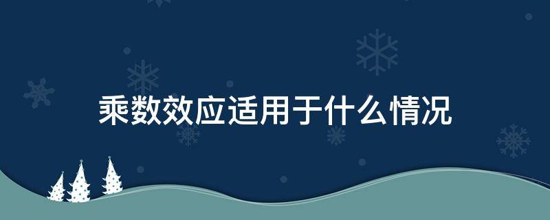 乘数效应适用于什么情况 乘数效应包括哪些