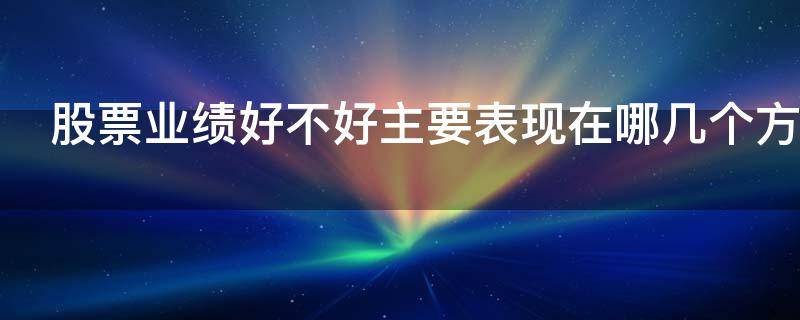 股票业绩好不好主要表现在哪几个方面