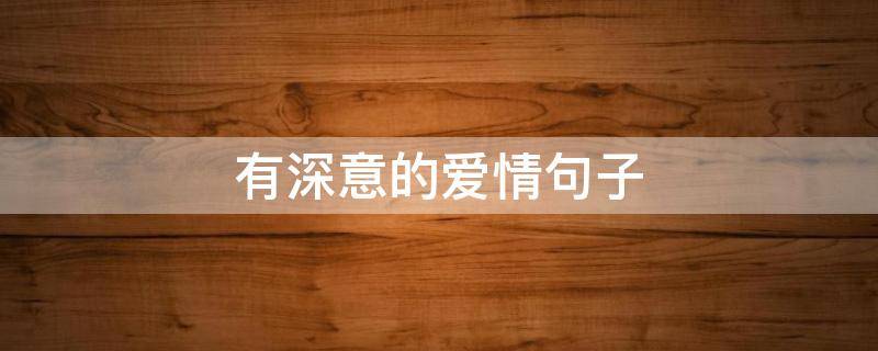 有深意的爱情句子 有深意的爱情句子简短