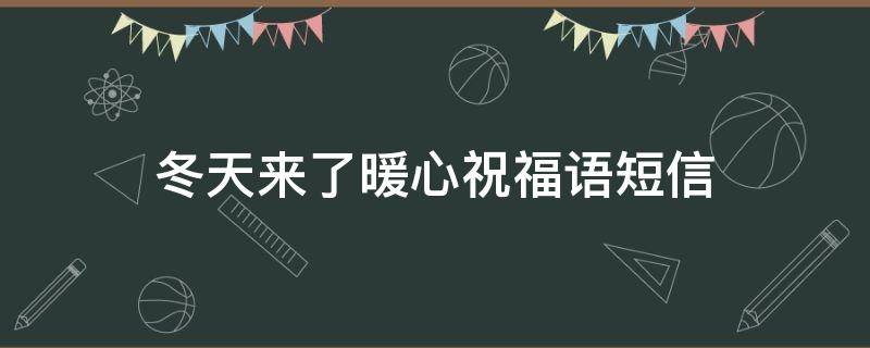 冬天来了暖心祝福语短信（冬天温暖的祝福短信）