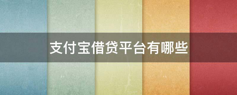 支付宝借贷平台有哪些 支付宝上的借贷平台有哪些