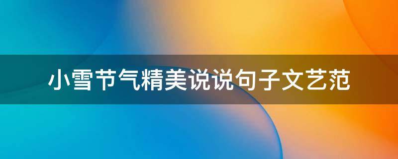 小雪节气精美说说句子文艺范 小雪节气的说说唯美大全