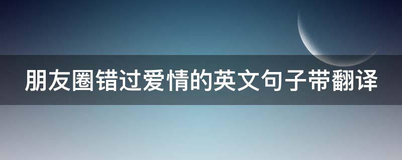 朋友圈错过爱情的英文句子带翻译 适合发朋友圈的爱情句子英文