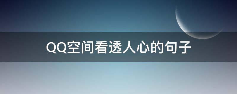 QQ空间看透人心的句子（看透了人心的经典句子说说心情短语）