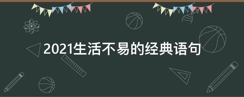 2021生活不易的经典语句（2021年生活不易）