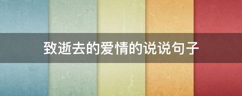 致逝去的爱情的说说句子 致我们逝去的爱情说说