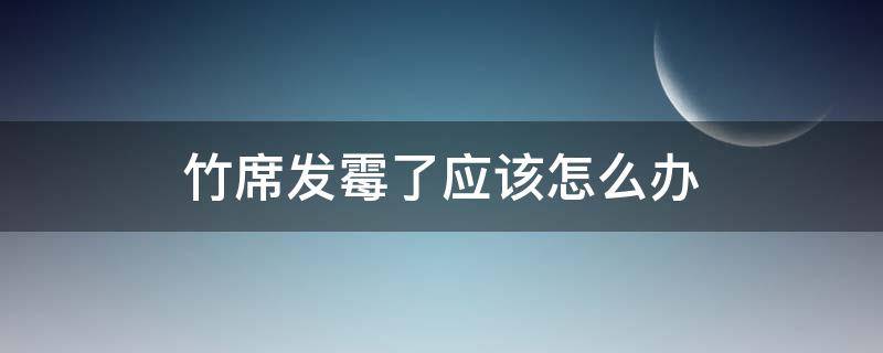 竹席发霉了应该怎么办（竹席子发霉还能使用吗）