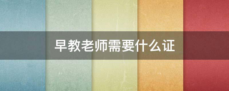 早教老师需要什么证