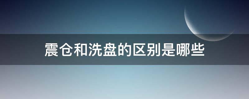 震仓和洗盘的区别是哪些 洗盘与振仓区别
