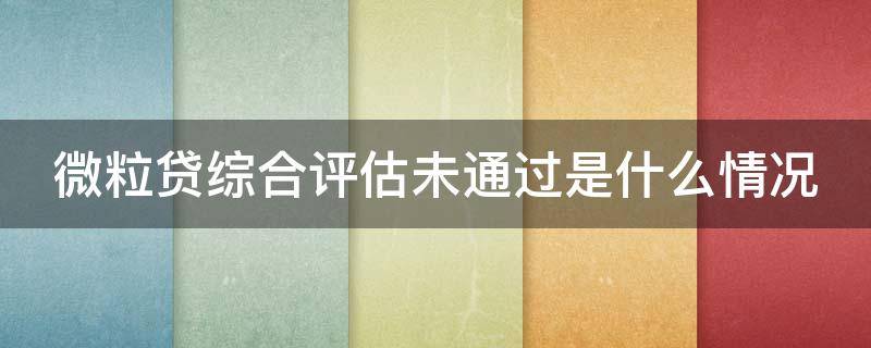微粒贷综合评估未通过是什么情况