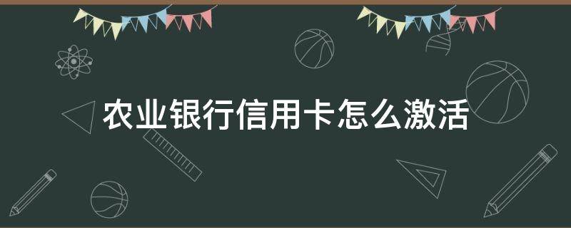 农业银行信用卡怎么激活 农业银行信用卡怎么激活在手机上