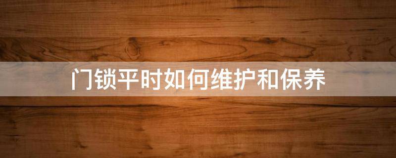 门锁平时如何维护和保养