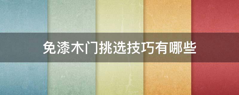 免漆木门挑选技巧有哪些（免漆木门挑选技巧有哪些图片）