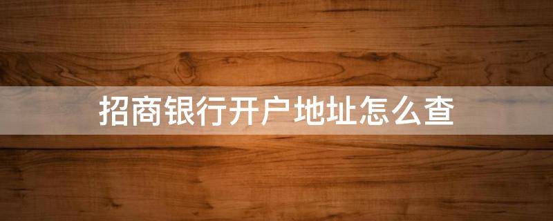 招商银行开户地址怎么查（招商银行开户地址怎么查看）