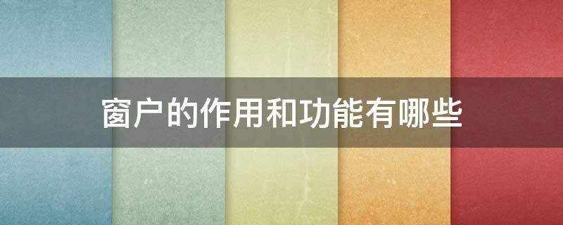 窗户的作用和功能有哪些（窗户的作用和功能有哪些方面）