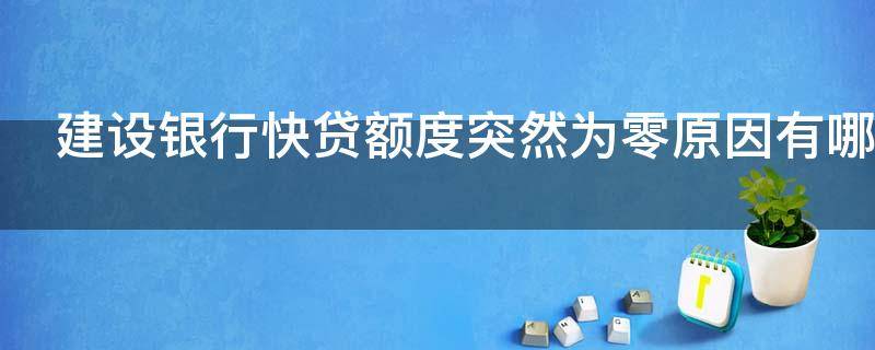 建设银行快贷额度突然为零原因有哪些