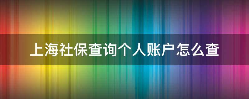 上海社保查询个人账户怎么查 上海社保查询个人账户怎么查不到
